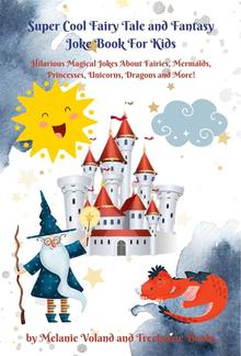 Super Cool Fairy Tale and Fantasy Joke Book For Kids: Hilarious Magical Jokes About Fairies, Mermaids, Princesses, Unicorns, Dragons and More! PDF