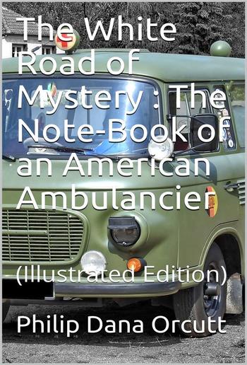 The White Road of Mystery / The Note-Book of an American Ambulancier PDF