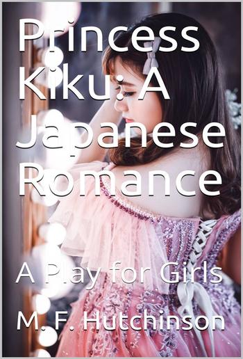 Princess Kiku: A Japanese Romance / A Play for Girls PDF