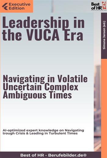 Leadership in the VUCA Era – Navigating in Volatile, Uncertain, Complex, Ambiguous Times PDF