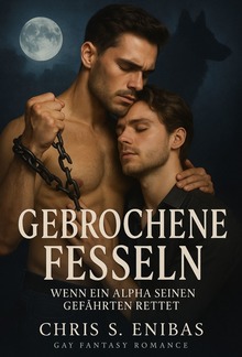 Gebrochene Fesseln – Wenn ein Alpha seinen Gefährten rettet PDF