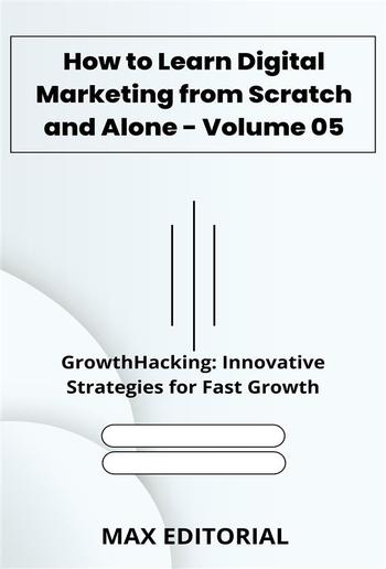 How to Learn Digital Marketing from Scratch and Alone - Volume 05 PDF How to Learn Digital Marketing from Scratch and Alone - Volume 05 PDF