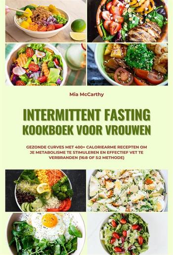 Intermittent Fasting Kookboek voor Vrouwen: Gezonde curves met 400+ caloriearme recepten om je metabolisme te stimuleren en effectief vet te verbranden (16:8 of 5:2 methode) PDF