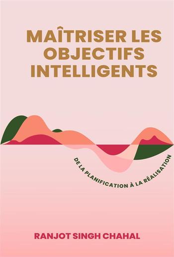 Maîtriser les Objectifs INTELLIGENTS : De la Planification à la Réalisation PDF