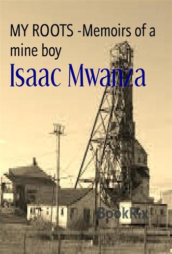MY ROOTS -Memoirs of a mine boy PDF