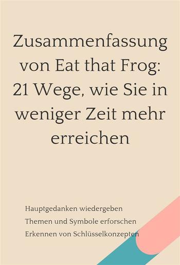 Zusammenfassung von Eat that Frog: 21 Wege, wie Sie in weniger Zeit mehr erreichen PDF