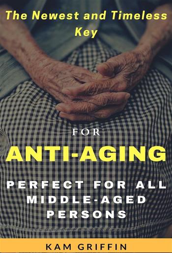 The Newest and Timeless Key for Anti-Aging Perfect for all Middle Aged Persons PDF