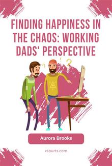 Finding Happiness in the Chaos: Working Dads' Perspective PDF