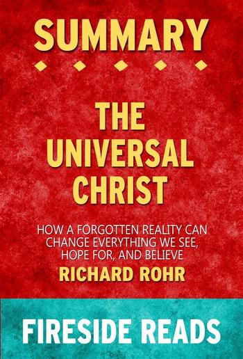 The Universal Christ: How a Forgotten Reality Can Change Everything We See, Hope For, and Believe by Richard Rohr: Summary by Fireside Reads PDF