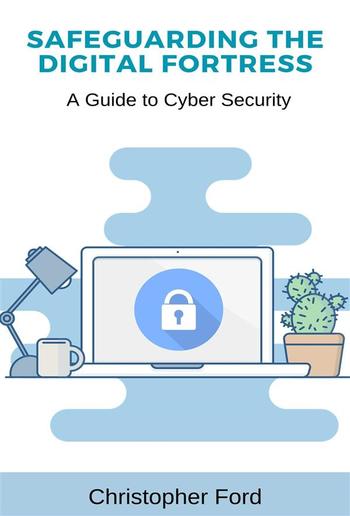 Safeguarding the Digital Fortress: A Guide to Cyber Security PDF