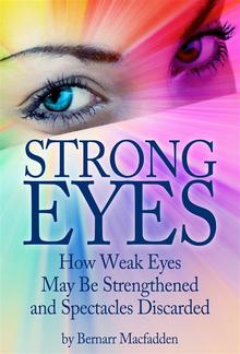 Strong Eyes: How Weak Eyes May Be Strengthened And Spectacles Discarded PDF