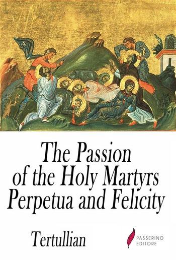 The Passion of the Holy Martyrs Perpetua and Felicity PDF