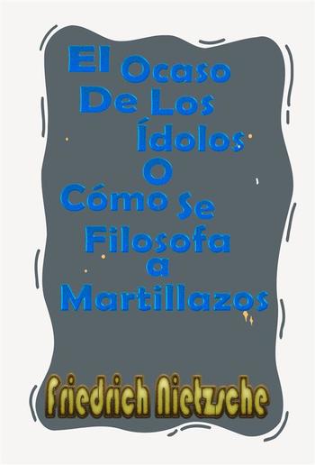 El Ocaso De Los Ídolos o Cómo Se Filosofa a Martillazos PDF