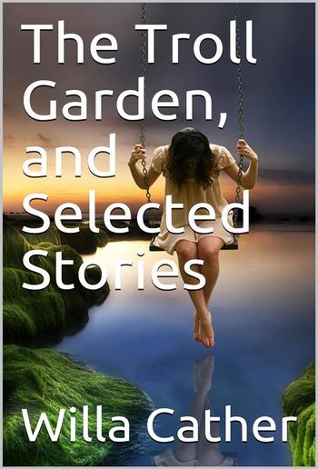 The Troll Garden, and Selected Stories PDF