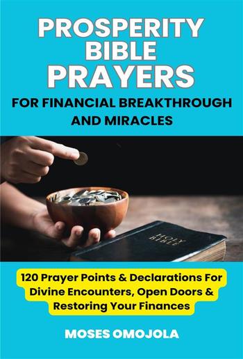 Prosperity Bible Prayers For Financial Breakthrough And Miracles: 120 Prayer Points & Declarations For Divine Encounters, Open Doors & Restoring Your Finances PDF