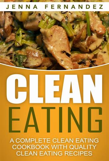 Clean Eating: A Complete Clean Eating Cookbook With Quality Clean Eating Recipes PDF