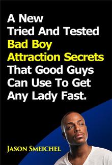 A New Tried And Tested Bad Boy Attraction Secrets That Good Guys Can Use To Get Any Lady Fast. PDF