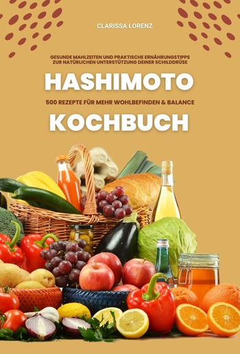 Hashimoto Kochbuch: 500 Rezepte für mehr Wohlbefinden und Balance (Gesunde Mahlzeiten und praktische Ernährungstipps zur natürlichen Unterstützung deiner Schilddrüse) PDF Hashimoto Kochbuch: 500 Rezepte für mehr Wohlbefinden und Balance (Gesunde Mahlzeiten und praktische Ernährungstipps zur natürlichen Unterstützung deiner Schilddrüse) PDF