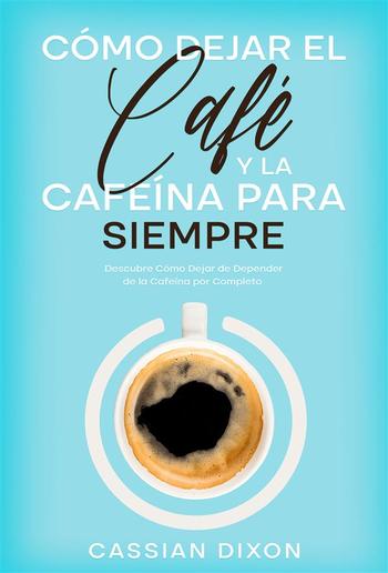 Cómo Dejar el Café y la Cafeína para Siempre PDF Cómo Dejar el Café y la Cafeína para Siempre PDF