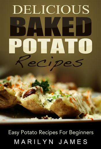 Delicious Baked Potato Recipes: Easy Potato Recipes For Beginners PDF