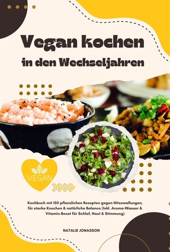 Vegan kochen in den Wechseljahren: Kochbuch mit 150 pflanzlichen Rezepten gegen Hitzewallungen, für starke Knochen & natürliche Balance (Inkl. Aroma-Wasser & Vitamin-Boost für Schlaf, Haut & Stimmung) PDF Vegan kochen in den Wechseljahren: Kochbuch mit 150 pflanzlichen Rezepten gegen Hitzewallungen, für starke Knochen & natürliche Balance (Inkl. Aroma-Wasser & Vitamin-Boost für Schlaf, Haut & Stimmung) PDF