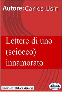 Lettere Di Uno (Sciocco) Innamorato PDF