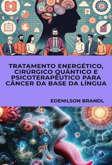 Tratamento Energético, Cirúrgico Quântico e Psicoterapêutico para Câncer da Base da Língua PDF