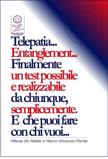 Telepatia... Entanglement... Finalmente un test possibile e realizzabile da chiunque, semplicemente. E che puoi fare con chi vuoi... PDF