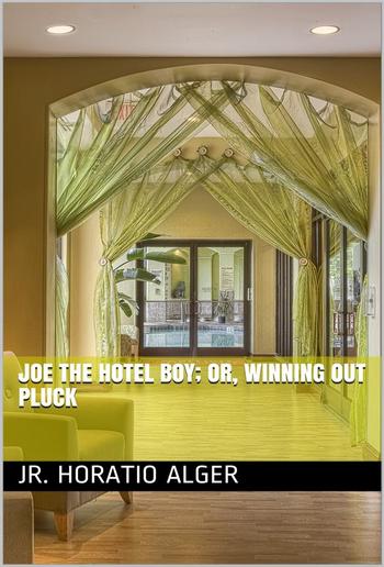 Joe the Hotel Boy; Or, Winning out by Pluck PDF