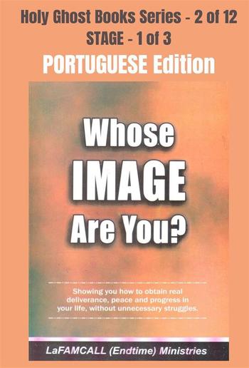 WHOSE IMAGE ARE YOU? - Showing you how to obtain real deliverance, peace and progress in your life, without unnecessary struggles - PORTUGUESE EDITION PDF