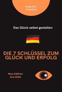 Die 7 Schlüssel zum Glück und Erfolg: Das Glück selbst gestalten PDF