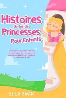Histoires du soir de princesses pour enfants: Une collection de contes relaxants et adorables sur les princesses pour aider vos jeunes enfants à s’endormir et rêver toute la nuit. PDF