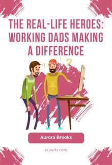 The Real-Life Heroes: Working Dads Making a Difference PDF