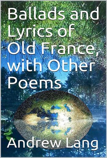 Ballads and Lyrics of Old France, with Other Poems PDF
