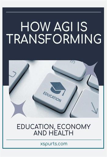 How AGI is Transforming Education, Economy and Health PDF