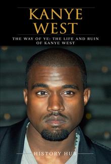 Kanye West: The Way of Ye: The Life and Ruin of Kanye West PDF