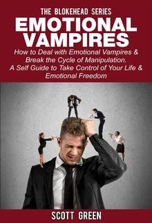 Emotional Vampires : How to Deal with Emotional Vampires & Break the Cycle of Manipulation. ( A Self Guide to Take Control of Your Life & Emotional Freedom) PDF