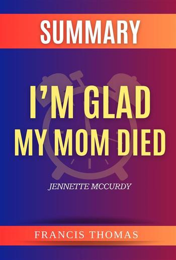 Summary Of I’m Glad My Mom Died By Jennette McCurdy PDF