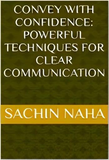 Convey with Confidence: Powerful Techniques for Clear Communication PDF