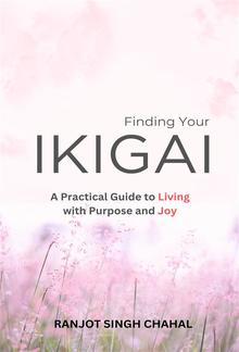 Finding Your Ikigai: A Practical Guide to Living with Purpose and Joy PDF