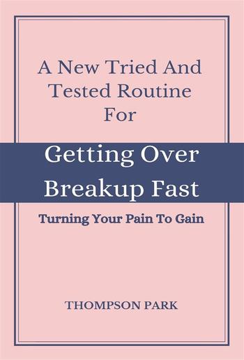 A New Tried And Tested Routine For Getting Over Breakup Fast: Turning your pain to gain PDF