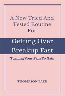 A New Tried And Tested Routine For Getting Over Breakup Fast: Turning your pain to gain PDF