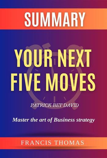 Summary Of Your Next Five Moves by Patrick Bet David:Master the art of business Strategy PDF