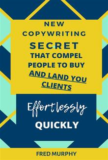 New Copywriting Secrets That Compel People To Buy And Land You Clients Effortlessly Quickly PDF