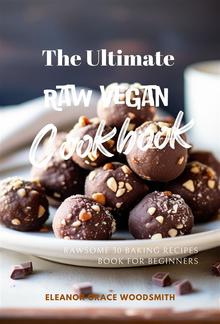 The Ultimate Raw Vegan Cookbook: Rawsome 30 Baking Recipes Book for Beginners PDF