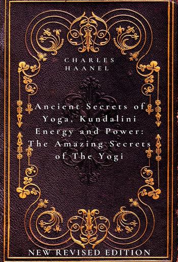 Ancient Secrets of Yoga, Kundalini Energy and Power The Amazing Secrets of The Yogi PDF