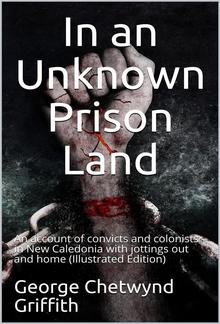 In an Unknown Prison Land / An account of convicts and colonists in New Caledonia with / jottings out and home PDF