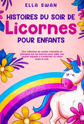 Histoires du soir de licornes pour enfants: Une collection de contes relaxants et féeriques sur les licornes pour aider vos jeunes enfants à s’endormir et rêver toute la nuit. PDF