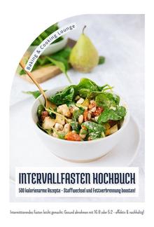 Intervallfasten Kochbuch: 500 kalorienarme Rezepte - Stoffwechsel und Fettverbrennung boosten! (Intermittierendes Fasten leicht gemacht: Gesund abnehmen mit 16:8 oder 5:2 - effektiv und nachhaltig!) PDF