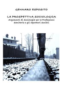 LA PROSPETTIVA SOCIOLOGICA Argomenti di Sociologia per le Professioni Sanitarie e gli Operatori Sociali PDF